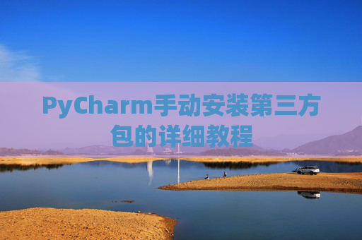 PyCharm手动安装第三方包的详细教程